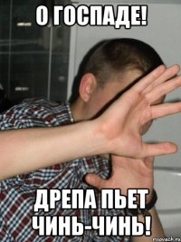 О госпаде! Дрепа пьет чинь-чинь!