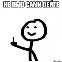 не пью сами пейте 