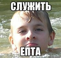 СЛУЖИТЬ ЕПТА