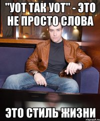 "Уот так уот" - это не просто слова это стиль жизни