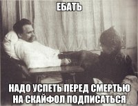 ЕБАТЬ надо успеть перед смертью на скайфол подписаться