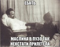 ЕБАТЬ МАСЛИНА В ПУЗО ТАК НЕКСТАТИ ПРИЛЕТЕЛА