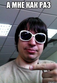 А мне как раз 