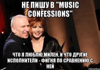 Не пишу в "music confessions" что я люблю Милен, и что другие исполнители - фигня по сравнению с ней
