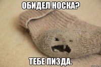Обидел Носка? Тебе пизда.