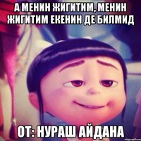 а менин жигитим, менин жигитим екенин де билмид от: Нураш Айдана