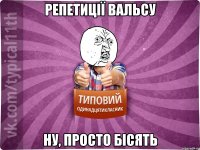 репетиції вальсу ну, просто бісять