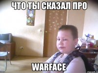 ЧТО ТЫ СКАЗАЛ ПРО warface