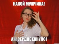 Какой мужчина! Аж сердце ёкнуло!