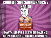 Коли до ЗНО залишилось 2 неділі жарти, що ми з Бевзкою будемо двірниками не такі вже й смішні..