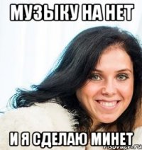 музыку на нет и я сделаю минет