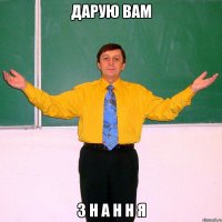ДАРУЮ ВАМ З Н А Н Н Я
