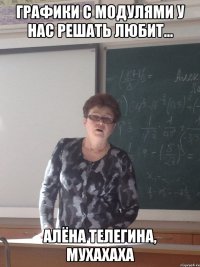 Графики с модулями у нас решать любит... Алёна Телегина, мухахаха