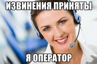 Извинения приняты Я оператор