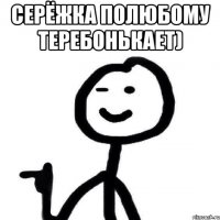 Серёжка полюбому теребонькает) 