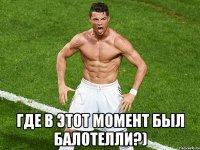  где в этот момент был балотелли?)