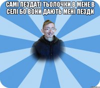 Самі пездаті тьолочки в мене в селі Бо вони дають мені пезди 