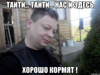 таити... таити... нас и здесь хорошо кормят !