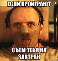 если проиграют съем тебя на завтрак