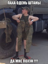 Паха одень штаны ДА МНЕ ПОХУЙ !!!!