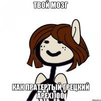 Твой мозг как пратертый грецкий арех))00