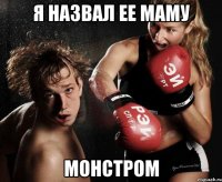 я назвал ее маму монстром