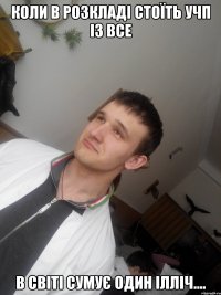 Коли в розкладі стоїть УЧП із ВСЕ в світі сумує один Ілліч....