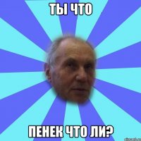 ты что пенек что ли?