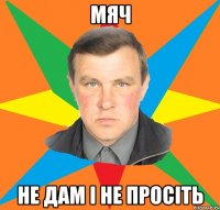 мяч не дам і не просіть