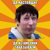 да, настоящие да, из америки заказываем