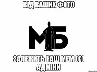 від ваших фото залежить наш мем (с) адміни