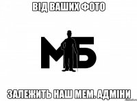 від ваших фото залежить наш мем. адміни
