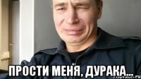  Прости меня, дурака...