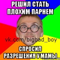 решил стать плохим парнем спросил разрешения у мамы