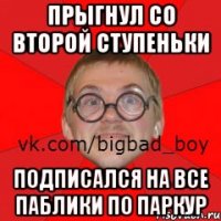 Прыгнул со второй ступеньки Подписался на все паблики по паркур