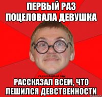 ПЕРВЫЙ РАЗ ПОЦЕЛОВАЛА ДЕВУШКА РАССКАЗАЛ ВСЕМ, ЧТО ЛЕШИЛСЯ ДЕВСТВЕННОСТИ