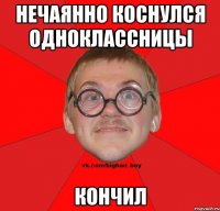 нечаянно коснулся одноклассницы кончил