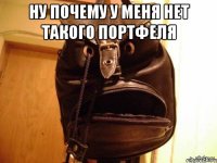 Ну почему у меня нет такого портфеля 