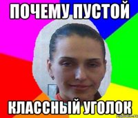 ПОЧЕМУ ПУСТОЙ КЛАССНЫЙ УГОЛОК