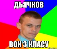 ДЬЯЧКОВ ВОН З КЛАСУ