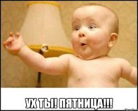  ух ты! пятница!!!