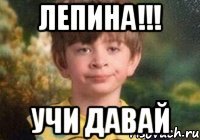 Лепина!!! учи давай