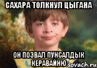 Сахара толкнул цыгана Он позвал пунсалдык керавайню