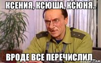 Ксения, Ксюша, Ксюня.. Вроде все перечислил..