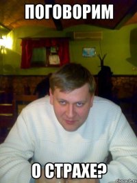 Поговорим О страхе?