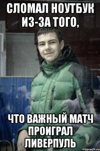 Сломал ноутбук из-за того, что важный матч проиграл Ливерпуль
