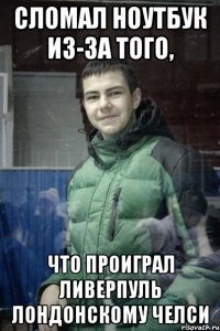 Сломал ноутбук из-за того, что проиграл Ливерпуль лондонскому Челси
