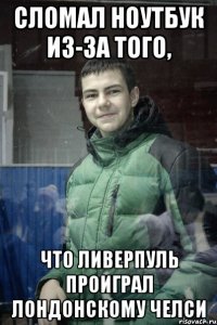 Сломал ноутбук из-за того, что Ливерпуль проиграл лондонскому Челси