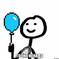  точно ненадо