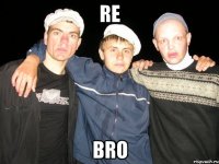 re bro